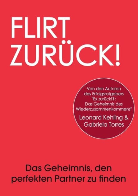 Flirt Zurück! Das Geheimnis, den perfekten Partner zu finden