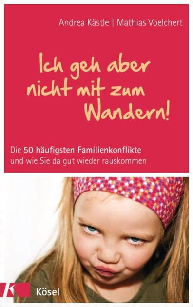 Ich geh aber nicht mit zum Wandern!: Die 50 häufigsten Familienkonflikte und wie Sie da gut wieder rauskommen