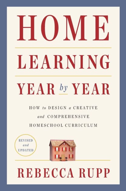 Home Learning Year by Year, Revised and Updated: How to Design a Creative and Comprehensive Homeschool Curriculum
