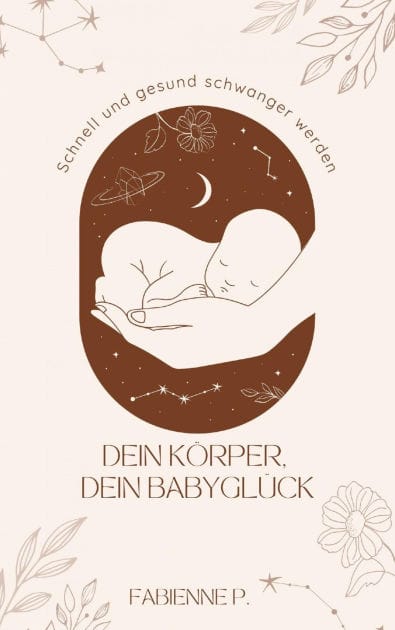 Dein Körper, dein Babyglück: Schnell und gesund schwanger werden