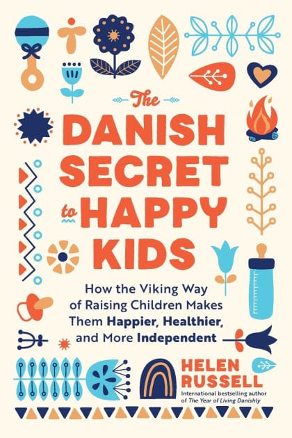 The Danish Secret to Happy Kids: How the Viking Way of Raising Children Makes Them Happier, Healthier, and More Independent