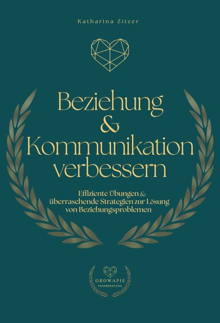 Beziehung & Kommunikation verbessern: Effiziente Übungen und überraschende Strategien zur Lösung von Beziehungsproblemen