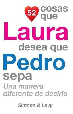 52 Cosas Que Laura Desea Que Pedro Sepa: Una Manera Diferente de Decirlo