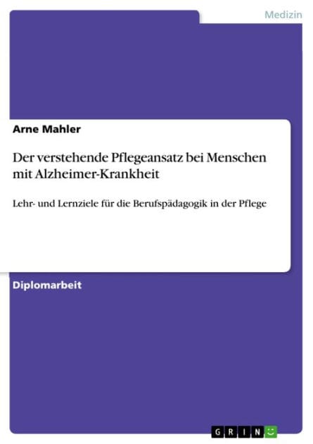 Der verstehende Pflegeansatz bei Menschen mit Alzheimer-Krankheit: Lehr- und Lernziele für die Berufspädagogik in der Pflege