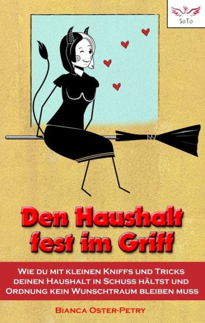 Den Haushalt fest im Griff: Wie du mit kleinen Kniffs und Tricks deinen Haushalt in Schuss hältst und Ordnung kein Wunschtraum bleiben muss