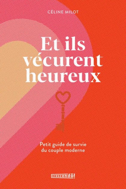 Et ils vécurent heureux: PETIT GUIDE DE SURVIE DU COUPLE MODERNE