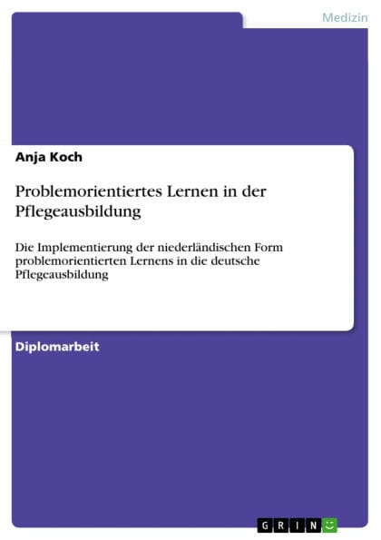 Problemorientiertes Lernen in der Pflegeausbildung: Die Implementierung der niederländischen Form problemorientierten Lernens in die deutsche Pflegeausbildung