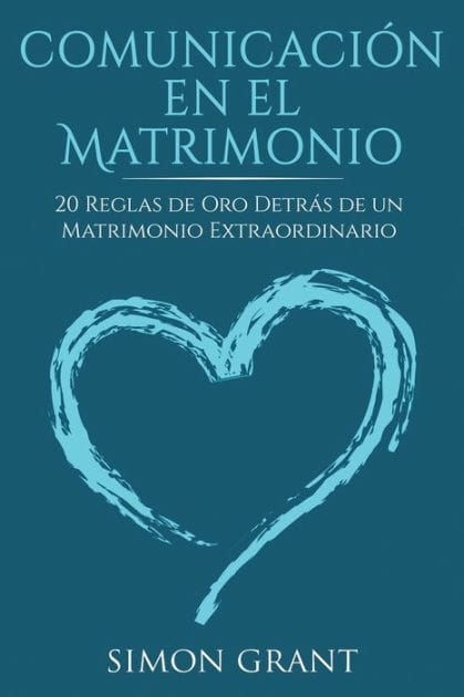 Comunicaci�n en el matrimonio: 20 Reglas de Oro Detr�s de un matrimonio extraordinario