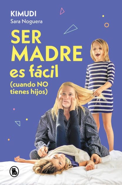 Ser madre es fácil (cuando no tienes hijos): Disfruta de una maternidad real, sin culpas ni perfección