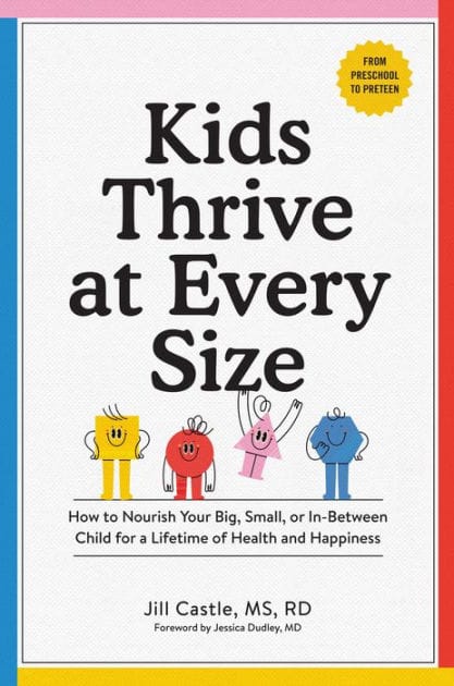 Kids Thrive at Every Size: How to Nourish Your Big, Small, or In-Between Child for a Lifetime of Health and Happiness