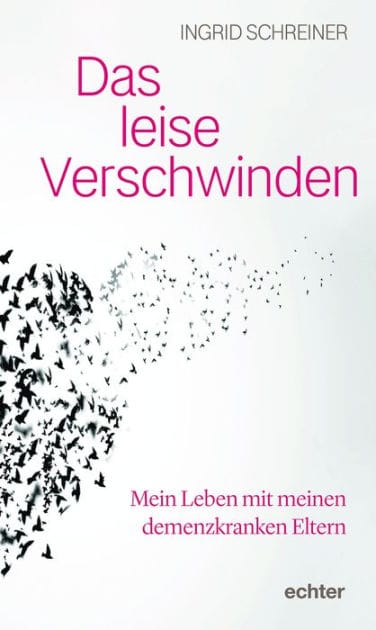 Das leise Verschwinden: Mein Leben mit meinen demenzkranken Eltern