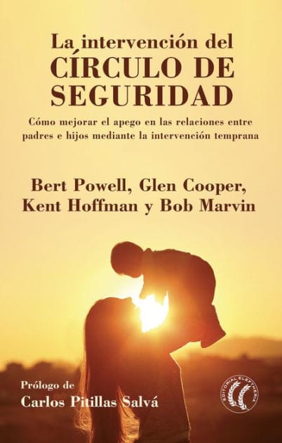 La intervención del círculo de seguridad: Cómo mejorar el apego en las relaciones entre padres e hijos mediante la intervención temprana