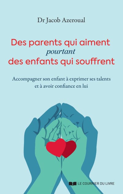 Des parents qui aiment, pourtant des enfants qui souffrent - Accompagner son enfant à exprimer ses talents et à avoir confiance en l