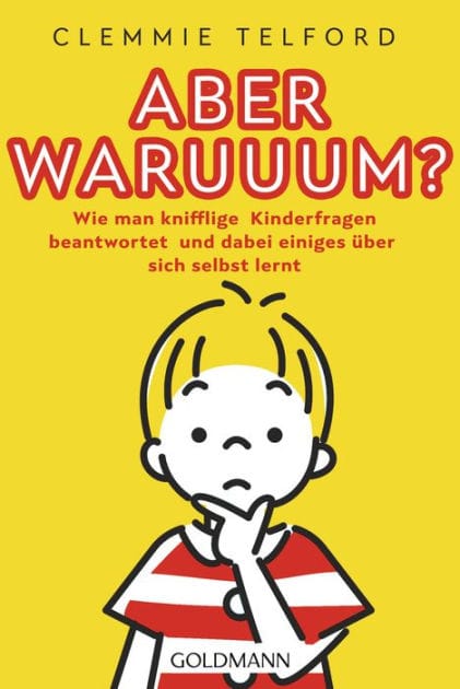 Aber waruuum?: Wie man knifflige Kinderfragen beantwortet und dabei einiges über sich selbst lernt