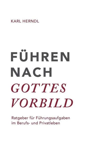 Führen nach Gottes Vorbild: Ratgeber für Führungsaufgaben im Berufs- und Privatleben