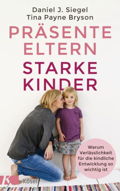 Präsente Eltern - starke Kinder: Warum Verlässlichkeit für die kindliche Entwicklung so wichtig ist