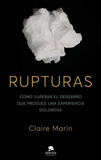 Rupturas: Cómo superar el desgarro que produce una experiencia dolorosa