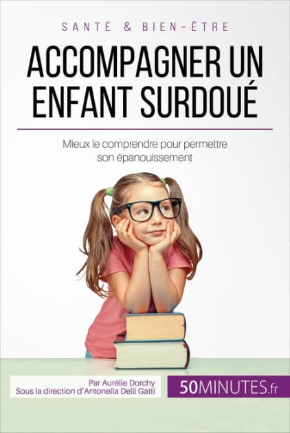 Accompagner un enfant surdoué: Mieux le comprendre pour permettre son épanouissement