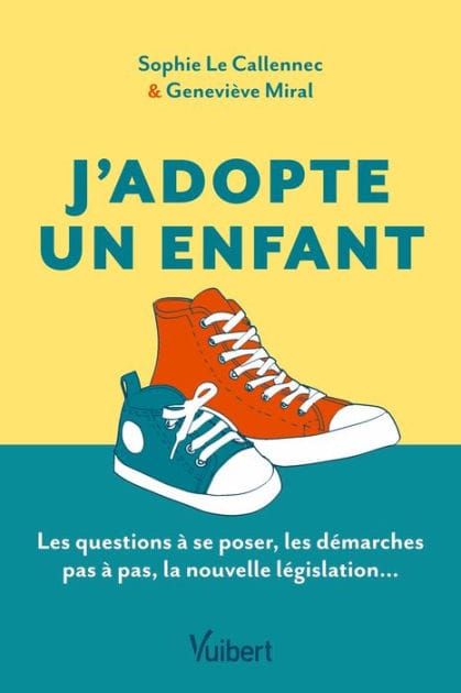 J'adopte un enfant: Le guide des futurs adoptants : les questions à se poser, les démarches pas à pas, la nouvelle lé...