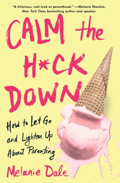 Calm the H*ck Down: How to Let Go and Lighten Up About Parenting
