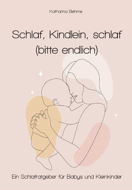 Schlaf, Kindlein, Schlaf (bitte endlich): Schlafratgeber für Babys und Kleinkinder