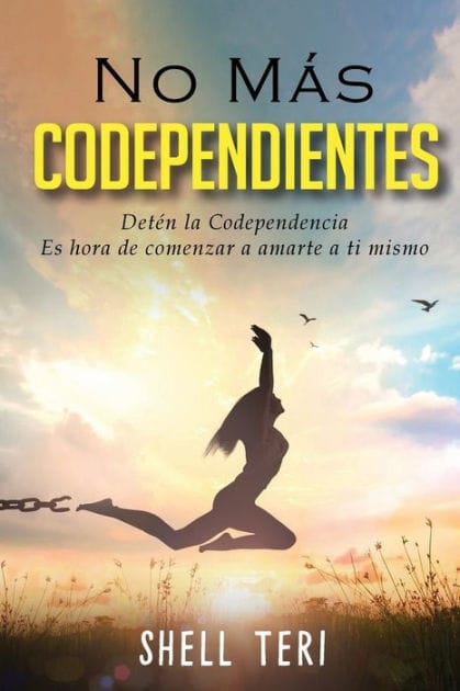 No m�s codependientes: Det�n la codependencia Es hora de comenzar a amarte a ti mismo