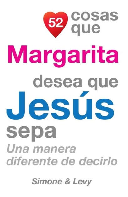 52 Cosas Que Margarita Desea Que Jes�s Sepa: Una Manera Diferente de Decirlo