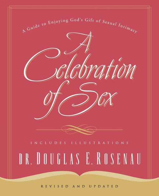 A Celebration Of Sex: A Guide to Enjoying God's Gift of Sexual Intimacy