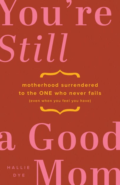 You're Still a Good Mom: Motherhood Surrendered to the One Who Never Fails (Even When You Feel You Have)
