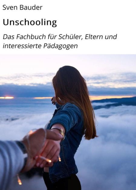 Unschooling: Das Fachbuch für Schüler, Eltern und interessierte Pädagogen