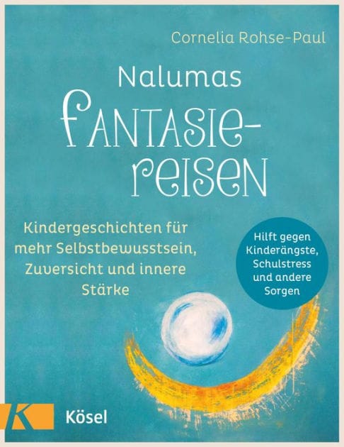 Nalumas Fantasiereisen: Kindergeschichten für mehr Selbstbewusstsein, Zuversicht und innere Stärke - (Hilft gegen Kinderängste, Schulstress und andere Sorgen) - Ab fünf Jahre