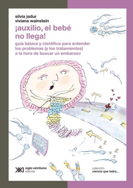 ¡Auxilio, el bebé no llega!: Guía básica y científica para entender los problemas (y los tratamientos) a la hora de buscar un embarazo