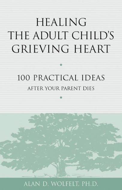 Healing the Adult Child's Grieving Heart: 100 Practical Ideas After Your Parent Dies