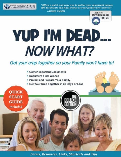 Yup I'm Dead...Now What? The Deluxe Edition: A Guide to My Life Information, Documents, Plans and Final Wishes