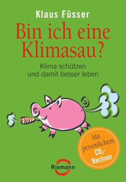 Bin ich eine Klimasau?: Klima schützen und damit besser leben -