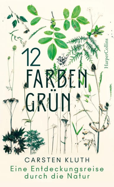 12 Farben Grün - Eine Entdeckungsreise durch die Natur: Eine Entdeckungsreise durch die Natur Entdecke die verborgene Schönheit der Natur - ein poetisches Meisterwerk von Carsten Kluth!