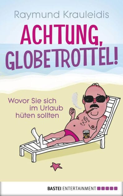 Achtung, Globetrottel!: Wovor Sie sich im Urlaub hüten sollten