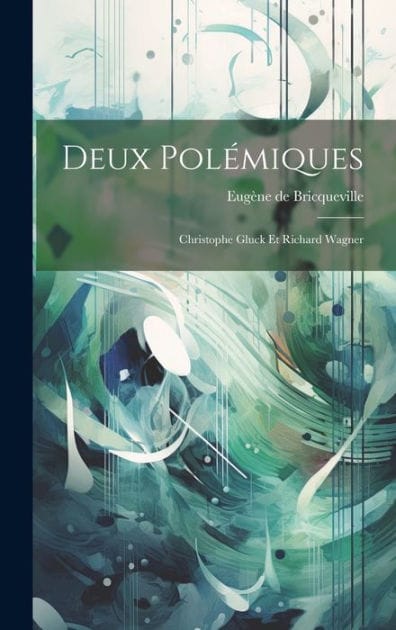 Deux pol�miques: Christophe Gluck et Richard Wagner