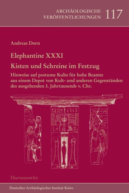 Elephantine XXXI. Kisten und Schreine im Festzug: Hinweise auf postume Kulte fur hohe Beamte aus einem Depot von Kult- und anderen Gegenstanden des ausgehenden 3. Jahrtausends v. Chr.