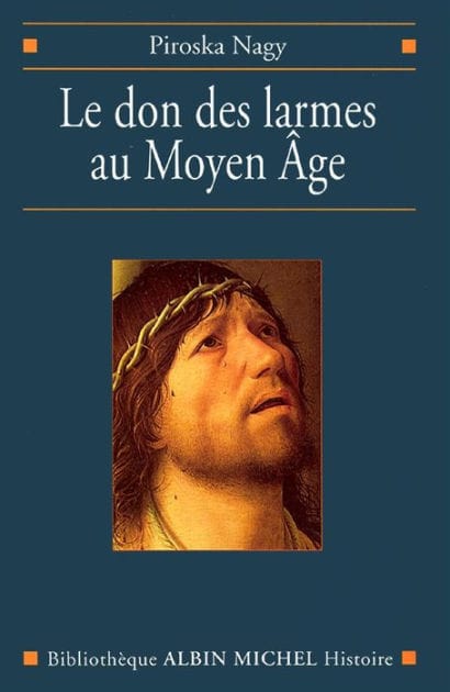 Le Don des larmes au Moyen Âge: Un instrument spirituel en quête d'institution (Ve-XIIIe siècle)