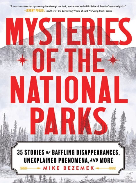 Mysteries of the National Parks: 35 Stories of Baffling Disappearances, Unexplained Phenomena, and More