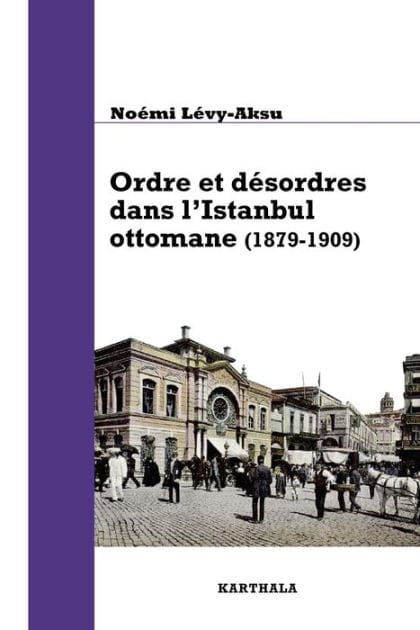 Ordre et désordres dans l'Istanbul ottomane: (1879-1909)