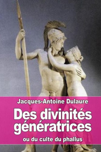 Des divinit�s g�n�ratrices: ou du culte du phallus