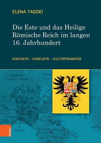 Die Este und das Heilige Romische Reich im langen 16. Jahrhundert: Kontakte - Konflikte - Kulturtransfer