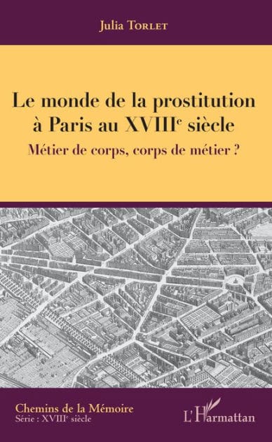 Le monde de la prostitution à Paris au XVIIIe siècle: Métier de corps, corps de métier ?