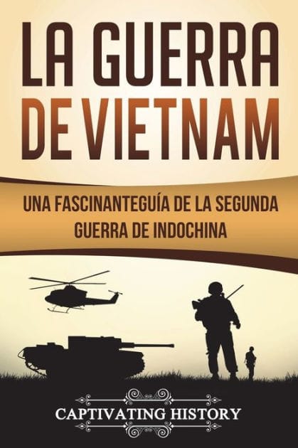 La Guerra de Vietnam: Una fascinante gu�a de la Segunda Guerra de Indochina (Libro en Espa�ol/Vietnam War Spanish Book Version)