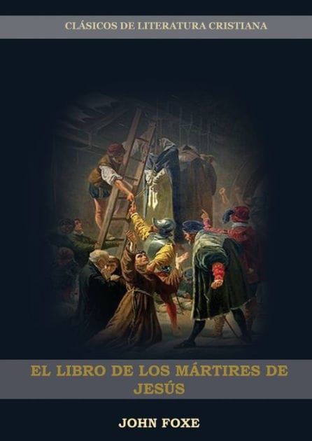 El Libro de los M�rtires de Jes�s: (Persecuci�n, Dolor, Esperanza, Injusticia, Fidelidad y Exceso de Poder)