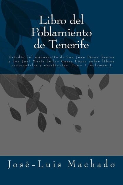 Libro del Poblamiento de Tenerife: Estudio del Manuscrito de Don Juan P�rez Santos Y Don Jos� Mar�a de Las Casas L�pez Sobre Libros Parroquiales Y Escriban�as