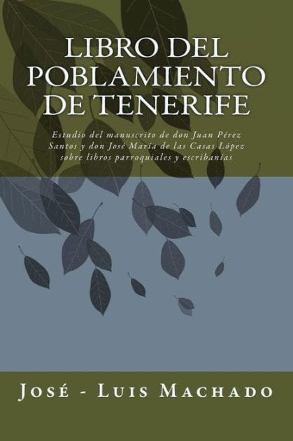 Libro del Poblamiento de Tenerife: Estudio del Manuscrito de Don Juan P�rez Santos Y Don Jos� Mar�a de Las Casas L�pez Sobre Libros Parroquiales Y Escriban�as
