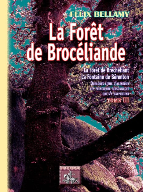 La Forêt de Brocéliande (Tome 3): La Forêt de Bréchéliant, la Fontaine de Bérenton, quelques lieux d'alentour, les principaux personnages qui s'y rapportent